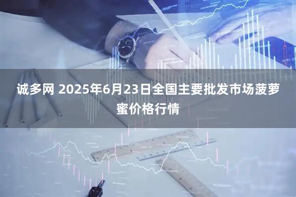 诚多网 2025年6月23日全国主要批发市场菠萝蜜价格行情