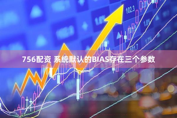 756配资 系统默认的BIAS存在三个参数